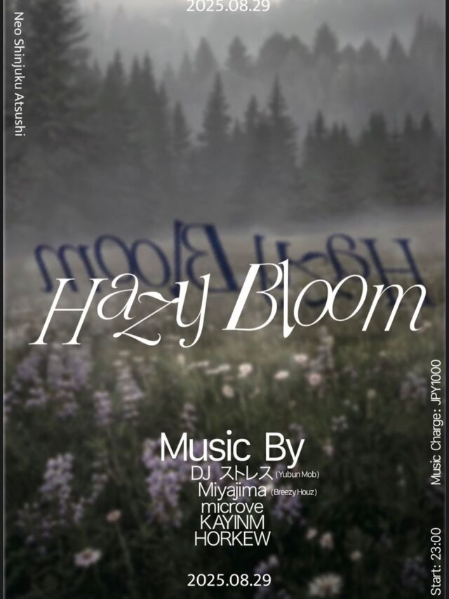 霞む夜の中で静かに花が咲くように。
音が重なり、色が変わる。

新宿の真ん中で迎える、晩夏の一夜。 
深いリズム、温かな灯り、眠らないフロア。 
夜の流れに身を委ねよう。

A late-summer night in the heart of Shinjuku. 
Deep rhythms, warm lights, a floor that never sleeps. 
Let the night carry you.

“Hazy Bloom”

2025.08.29 (Fri) 23:00–5:00 
@ Neo Shinjuku Atsushi

House / Techno / Disco 

Music by 
DJ ストレス 
Miyajima (Breezy Houz)
microve 
KAYNM 
HORKEW

Music Charge: ¥1000+1D