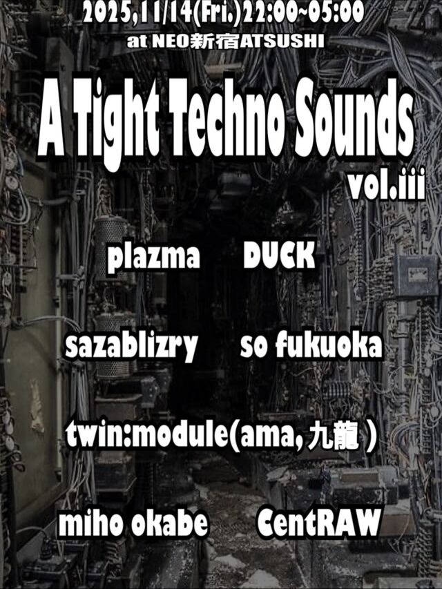 .
11/14(Fri.)22:00~05:00
at NEO新宿ATSUSHI

"A Tight Techno Sounds vol.iii"

【DJ】
DUCK
miho okabe
so fukuoka
sazablizry
twin:module(ama,九龍)
plazma
CentRAW