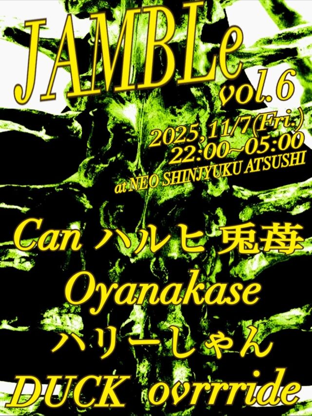 .
11/7(Fri.)22:00~05:00
at NEO新宿ATSUSHI

"JAMBLe vol.6"

【DJ】
can
ovrrride
DUCK
Oyanakase
兎苺
ハルヒ
ハリーしゃん