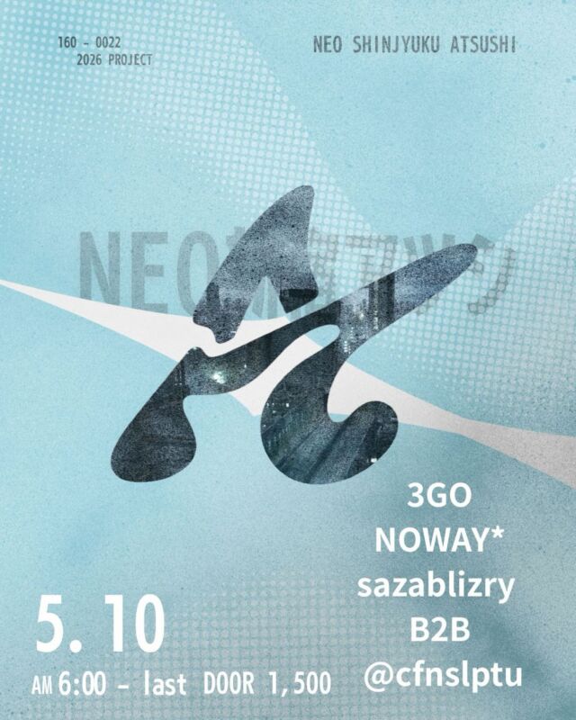NEO新宿アツシ　after hours
5/10 (Sun)
06:00 - last
DOOR ¥1,500

DJ
3GO @3gonommy 
NOWAY* @real.thereisnoway 
sazablizry B2B @cfnslptu @sazablizry @cfnslptu